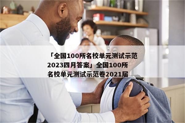 「全国100所名校单元测试示范2023四月答案」全国100所名校单元测试示范卷2021届