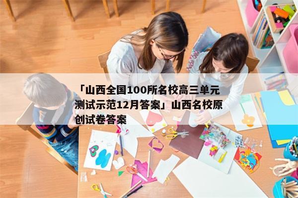 「山西全国100所名校高三单元测试示范12月答案」山西名校原创试卷答案