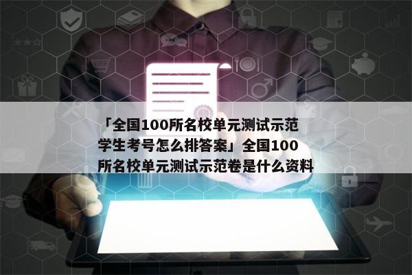 「全国100所名校单元测试示范学生考号怎么排答案」全国100所名校单元测试示范卷是什么资料