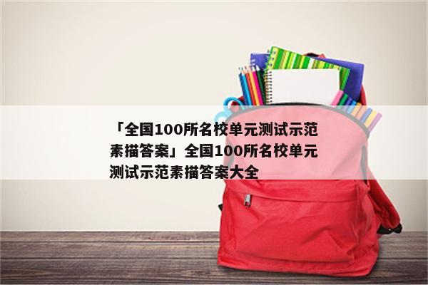 「全国100所名校单元测试示范素描答案」全国100所名校单元测试示范素描答案大全