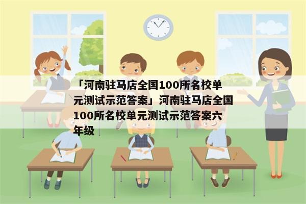 「河南驻马店全国100所名校单元测试示范答案」河南驻马店全国100所名校单元测试示范答案六年级