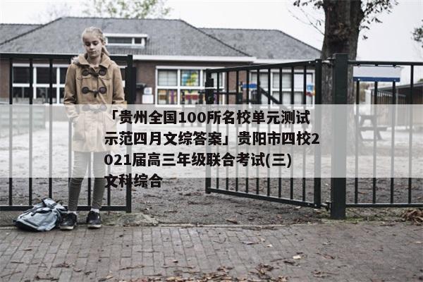 「贵州全国100所名校单元测试示范四月文综答案」贵阳市四校2021届高三年级联合考试(三)文科综合