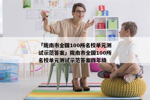 「陇南市全国100所名校单元测试示范答案」陇南市全国100所名校单元测试示范答案四年级