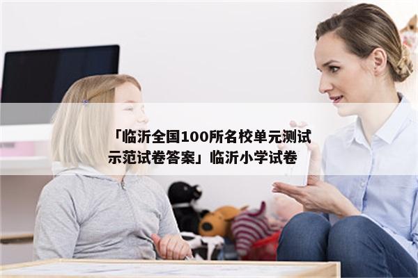 「临沂全国100所名校单元测试示范试卷答案」临沂小学试卷