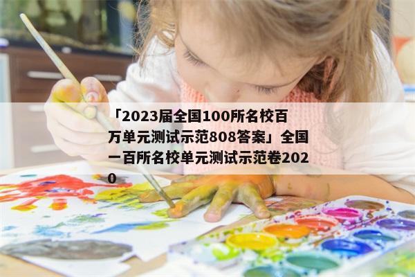 「2023届全国100所名校百万单元测试示范808答案」全国一百所名校单元测试示范卷2020