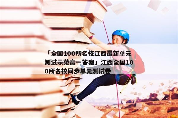 「全国100所名校江西最新单元测试示范高一答案」江西全国100所名校同步单元测试卷