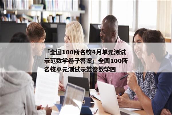 「全国100所名校4月单元测试示范数学卷子答案」全国100所名校单元测试示范卷数学四