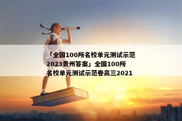 「全国100所名校单元测试示范2023贵州答案」全国100所名校单元测试示范卷高三2021