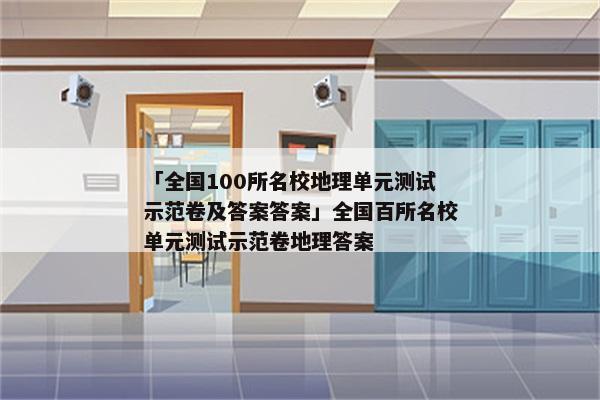 「全国100所名校地理单元测试示范卷及答案答案」全国百所名校单元测试示范卷地理答案