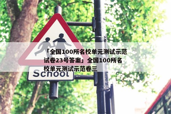 「全国100所名校单元测试示范试卷23号答案」全国100所名校单元测试示范卷三