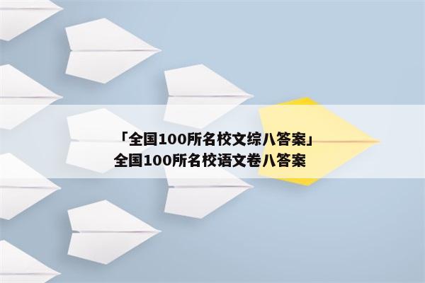 「全国100所名校文综八答案」全国100所名校语文卷八答案
