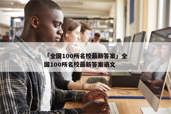 「全国100所名校最新答案」全国100所名校最新答案语文