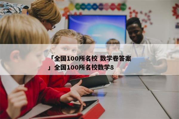 「全国100所名校 数学卷答案」全国100所名校数学8