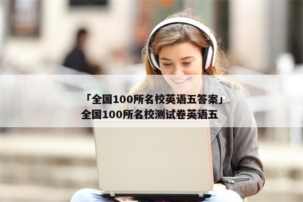 「全国100所名校英语五答案」全国100所名校测试卷英语五