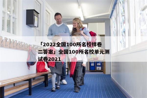 「2022全国100所名校样卷二答案」全国100所名校单元测试卷2021