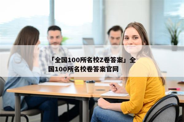 「全国100所名校Z卷答案」全国100所名校卷答案官网