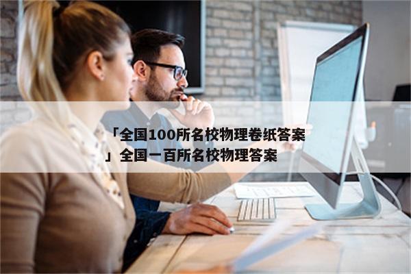 「全国100所名校物理卷纸答案」全国一百所名校物理答案