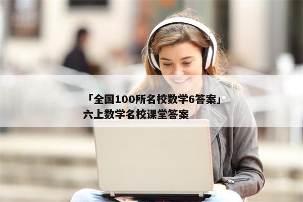 「全国100所名校数学6答案」六上数学名校课堂答案