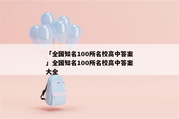 「全国知名100所名校高中答案」全国知名100所名校高中答案大全