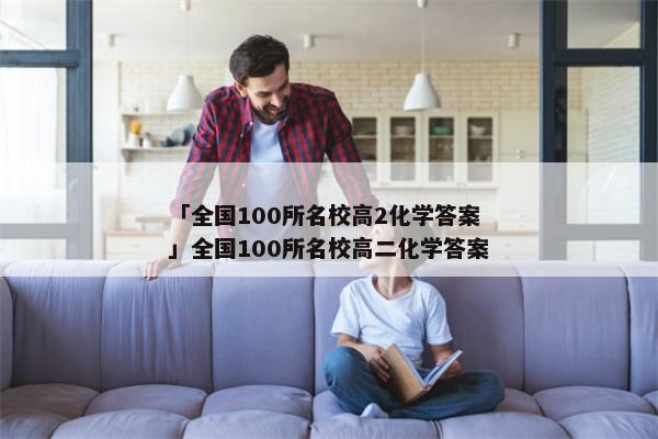 「全国100所名校高2化学答案」全国100所名校高二化学答案