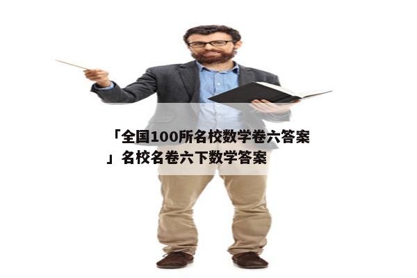 「全国100所名校数学卷六答案」名校名卷六下数学答案