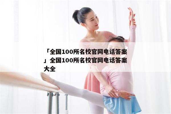 「全国100所名校官网电话答案」全国100所名校官网电话答案大全