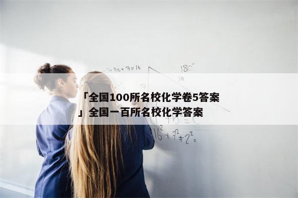 「全国100所名校化学卷5答案」全国一百所名校化学答案