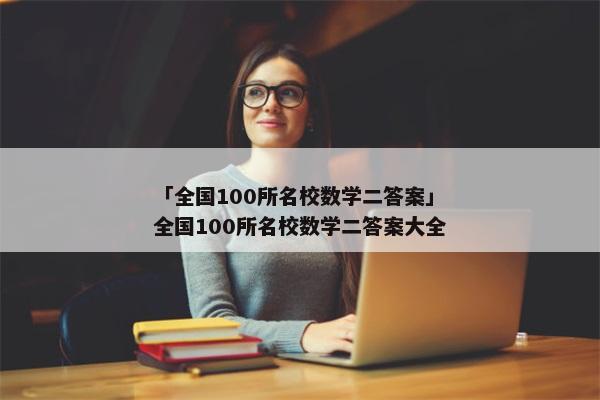 「全国100所名校数学二答案」全国100所名校数学二答案大全
