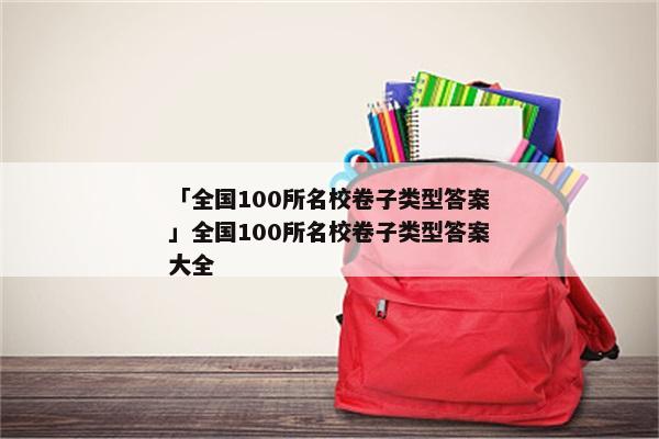 「全国100所名校卷子类型答案」全国100所名校卷子类型答案大全