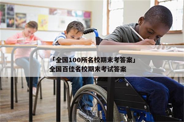 「全国100所名校期末考答案」全国百佳名校期末考试答案